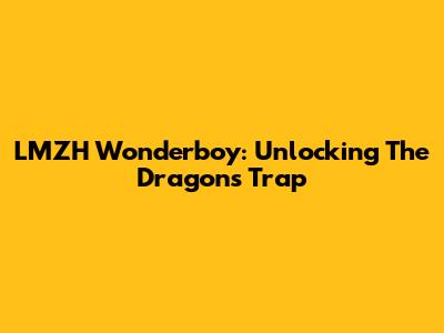 LMZH Wonderboy: Unlocking The Dragon's Trap