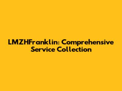 LMZHFranklin: Comprehensive Service Collection