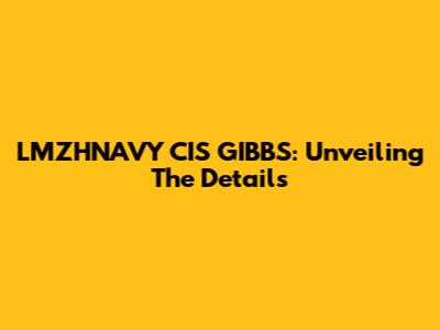 LMZHNAVY CIS GIBBS: Unveiling The Details