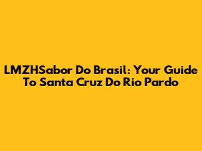 LMZHSabor Do Brasil: Your Guide To Santa Cruz Do Rio Pardo