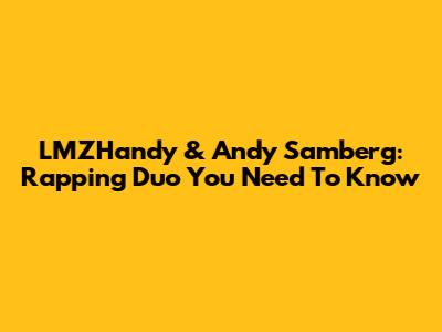 LMZHandy & Andy Samberg: Rapping Duo You Need To Know