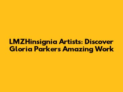LMZHinsignia Artists: Discover Gloria Parker's Amazing Work