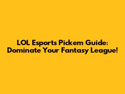 LOL Esports Pick'em Guide: Dominate Your Fantasy League!
