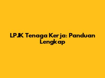 LPJK Tenaga Kerja: Panduan Lengkap
