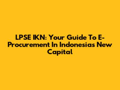 LPSE IKN: Your Guide To E-Procurement In Indonesia's New Capital