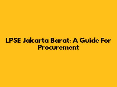 LPSE Jakarta Barat: A Guide For Procurement