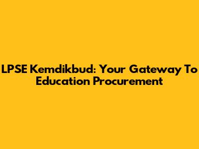 LPSE Kemdikbud: Your Gateway To Education Procurement