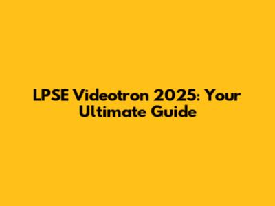 LPSE Videotron 2025: Your Ultimate Guide