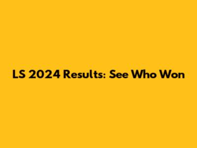 LS 2024 Results: See Who Won