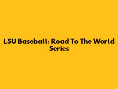 LSU Baseball: Road To The World Series