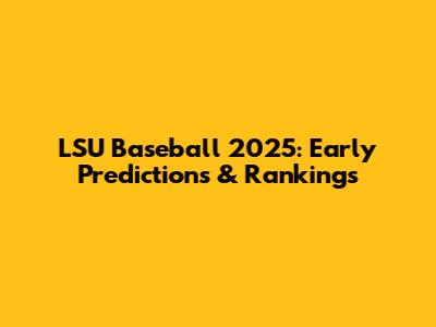 LSU Baseball 2025: Early Predictions & Rankings
