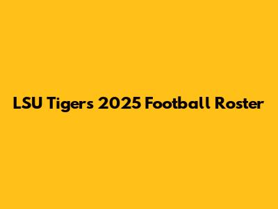 LSU Tigers 2025 Football Roster