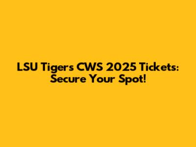 LSU Tigers CWS 2025 Tickets: Secure Your Spot!