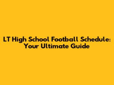 LT High School Football Schedule: Your Ultimate Guide