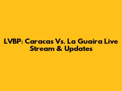 LVBP: Caracas Vs. La Guaira Live Stream & Updates