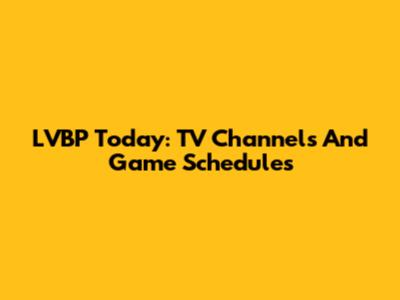 LVBP Today: TV Channels And Game Schedules