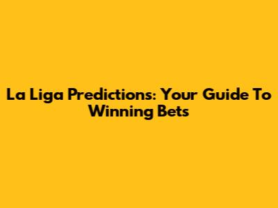 La Liga Predictions: Your Guide To Winning Bets
