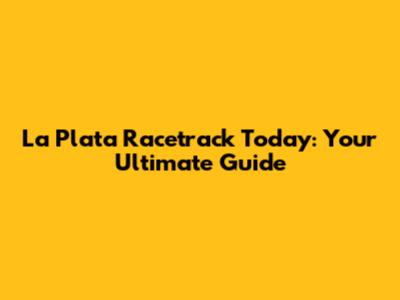 La Plata Racetrack Today: Your Ultimate Guide
