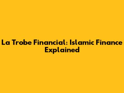 La Trobe Financial: Islamic Finance Explained