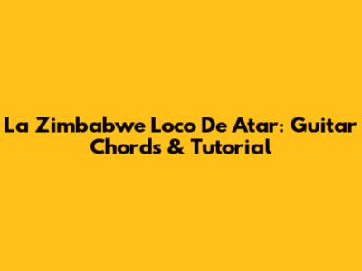 La Zimbabwe Loco De Atar: Guitar Chords & Tutorial