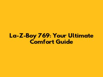 La-Z-Boy 769: Your Ultimate Comfort Guide