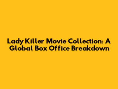 Lady Killer Movie Collection: A Global Box Office Breakdown