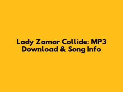 Lady Zamar Collide: MP3 Download & Song Info
