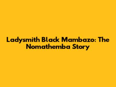 Ladysmith Black Mambazo: The Nomathemba Story