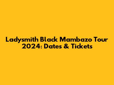Ladysmith Black Mambazo Tour 2024: Dates & Tickets