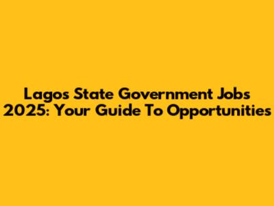 Lagos State Government Jobs 2025: Your Guide To Opportunities