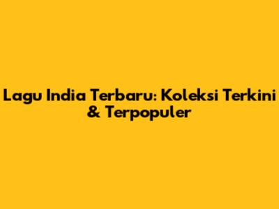 Lagu India Terbaru: Koleksi Terkini & Terpopuler