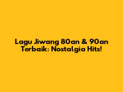 Lagu Jiwang 80an & 90an Terbaik: Nostalgia Hits!