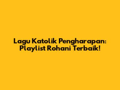 Lagu Katolik Pengharapan: Playlist Rohani Terbaik!