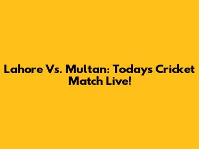 Lahore Vs. Multan: Today's Cricket Match Live!