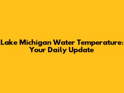 Lake Michigan Water Temperature: Your Daily Update