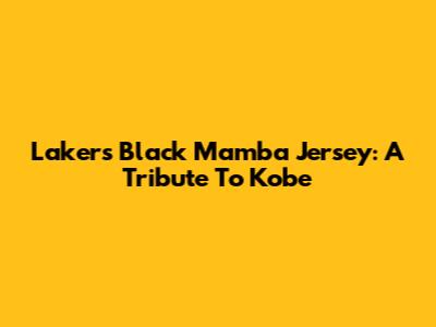 Lakers Black Mamba Jersey: A Tribute To Kobe