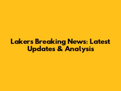 Lakers Breaking News: Latest Updates & Analysis