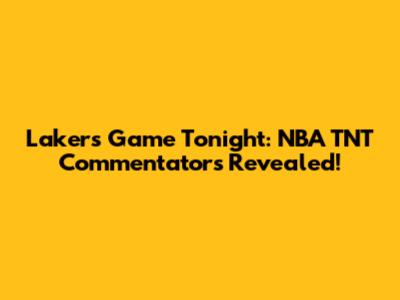 Lakers Game Tonight: NBA TNT Commentators Revealed!