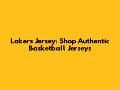 Lakers Jersey: Shop Authentic Basketball Jerseys