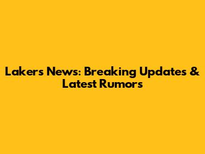 Lakers News: Breaking Updates & Latest Rumors