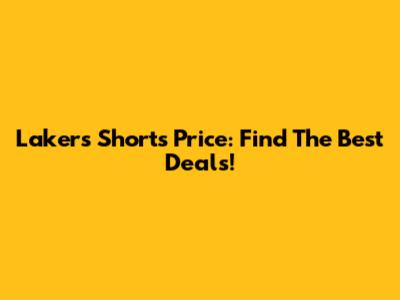 Lakers Shorts Price: Find The Best Deals!