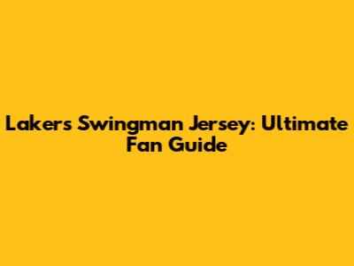 Lakers Swingman Jersey: Ultimate Fan Guide
