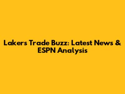 Lakers Trade Buzz: Latest News & ESPN Analysis