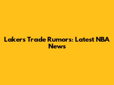 Lakers Trade Rumors: Latest NBA News