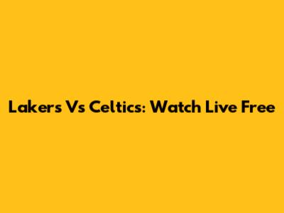 Lakers Vs Celtics: Watch Live Free