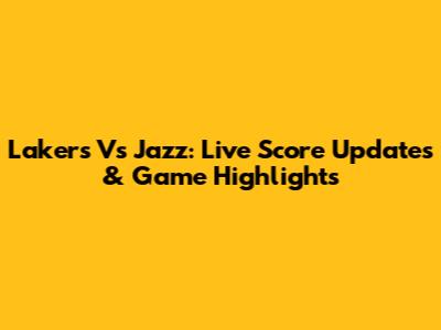 Lakers Vs Jazz: Live Score Updates & Game Highlights