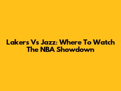 Lakers Vs Jazz: Where To Watch The NBA Showdown
