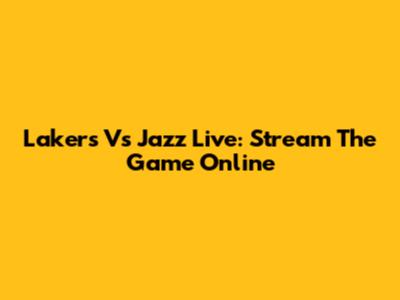 Lakers Vs Jazz Live: Stream The Game Online