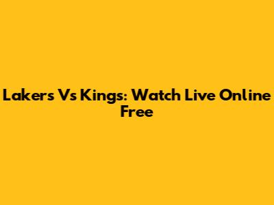 Lakers Vs Kings: Watch Live Online Free