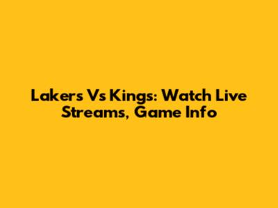 Lakers Vs Kings: Watch Live Streams, Game Info